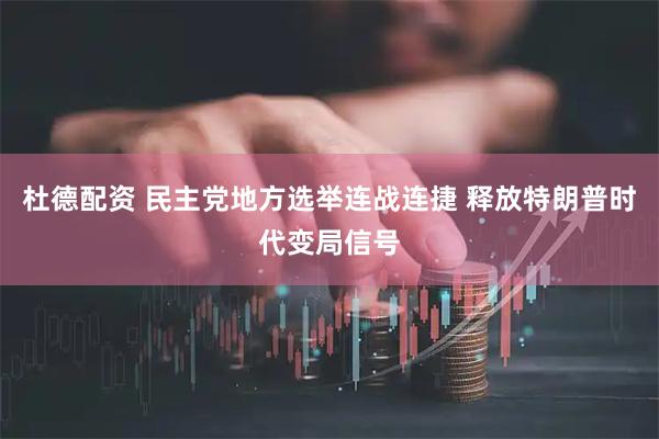 杜德配资 民主党地方选举连战连捷 释放特朗普时代变局信号
