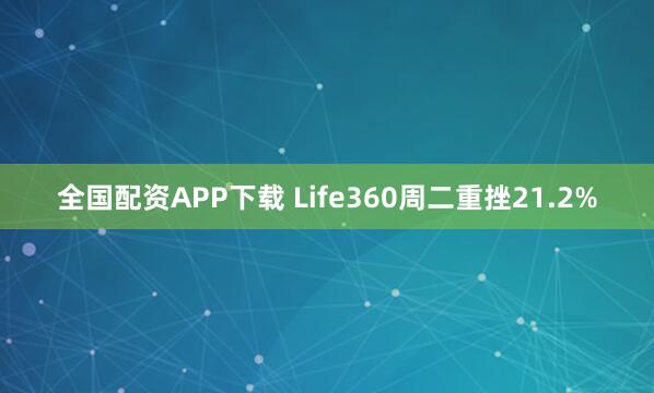 全国配资APP下载 Life360周二重挫21.2%